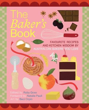 The Baker’s Book: Favourite Recipes and Kitchen Wisdom by Australian Bakers You Love